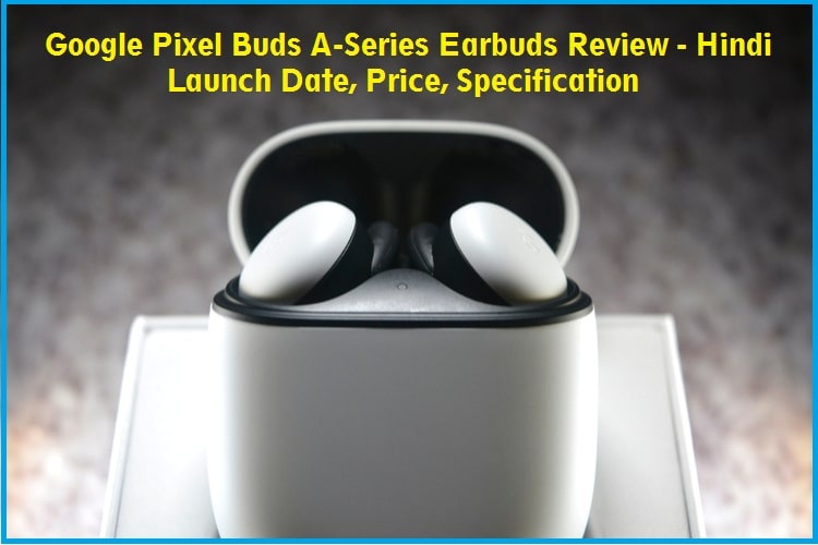 Google Pixel Buds A-Series Earbuds Review - Hindi | Launch Date, Price, Specification