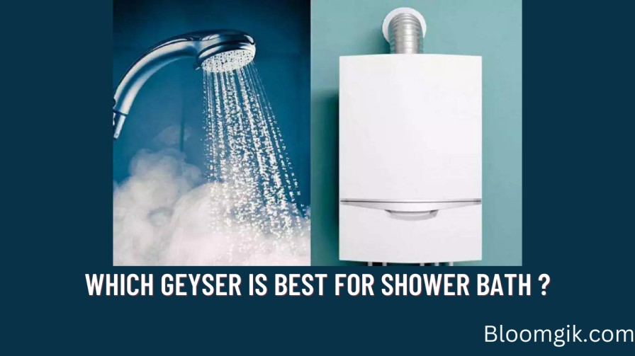 Which geyser is best for shower bath 